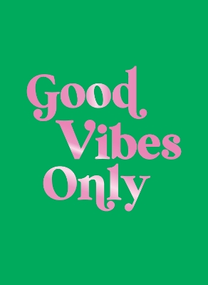 Good Vibes Only: Quotes and Affirmations to Supercharge Your Self-Confidence