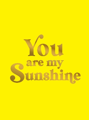 You Are My Sunshine: Uplifting Quotes for an Awesome Friend