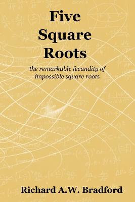 Five Square Roots: the remarkable fecundity of impossible square roots