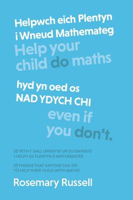 Helpwch eich Plentyn i Wneud Mathemateg hyd yn oed os NAD YDYCH CHI: 10 peth y gall unrhyw un eu gwneud i helpu eu plentyn â mathemateg