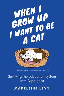 When I Grow Up I Want to Be a Cat: Surviving the education system with Asperger's
