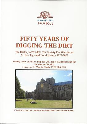 50 Years of Digging the Dirt: Fifty years of the Winchester Archaeological Rescue Group New edition