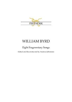 William Byrd: Eight Fragmentary Songs: from Edward Paston's Lute-Book GB-Lbl Add. MS 31992  edited and reconstructed by Andrew Johnstone Fe33 Score ed.