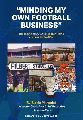 Minding My Own Football Business: The Inside Story Of Leicester City's Success In The 90s