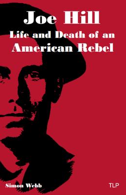 Joe Hill: Life and Death of an American Rebel