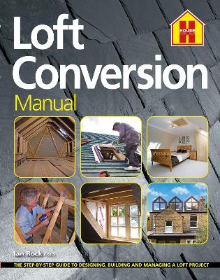 LOFT CONVERSION MANUAL: The Step-By-Step Guide to Designing, Building and Managing a Loft Project