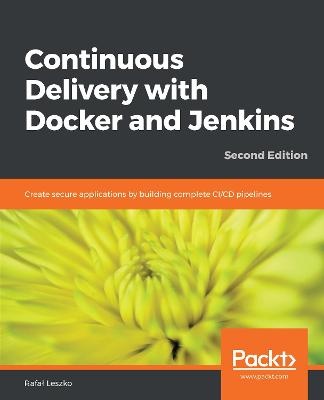 Continuous Delivery with Docker and Jenkins: Create secure applications by building complete CI/CD pipelines, 2nd Edition 2nd Revised edition