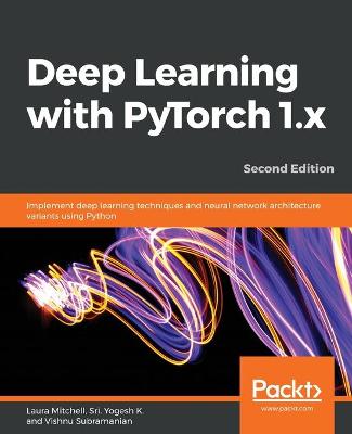 Deep Learning with PyTorch 1.x: Implement deep learning techniques and neural network architecture variants  using Python 2nd Revised edition