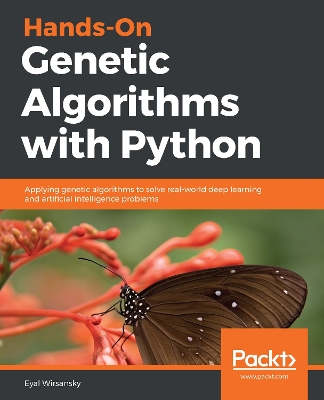 Hands-On Genetic Algorithms with Python: Applying genetic algorithms to solve real-world deep learning and artificial  intelligence problems