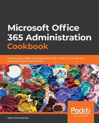 Microsoft  Office 365 Administration Cookbook: Enhance your Office 365 productivity with recipes to manage and optimize its apps and services