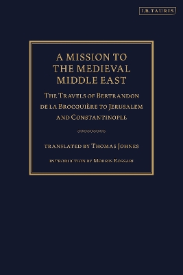 A Mission to the Medieval Middle East: The Travels of Bertrandon De La BrocquieRe to Jerusalem and Constantinople