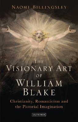 Visionary Art of William Blake: Christianity, Romanticism and the Pictorial Imagination