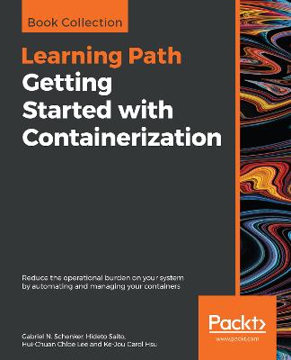 Getting Started with Containerization: Reduce the operational burden on your system by automating and managing your  containers