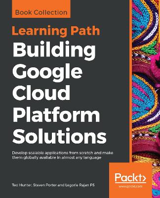Building Google Cloud Platform Solutions: Develop scalable applications from scratch and make them globally available  in almost any language