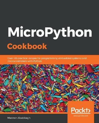 MicroPython Cookbook: Over 110 practical recipes for programming embedded systems and  microcontrollers with Python