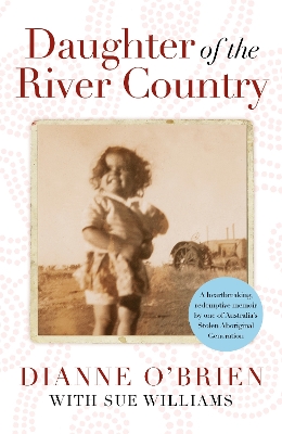 Daughter of the River Country: A heartbreaking redemptive memoir by one of Australia's stolen Aboriginal  generation