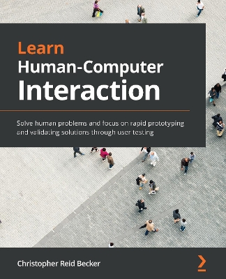 Learn Human-Computer Interaction: Solve human problems and focus on rapid prototyping and validating solutions  through user testing