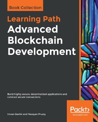 Advanced Blockchain Development: Build highly secure, decentralized applications and conduct secure  transactions