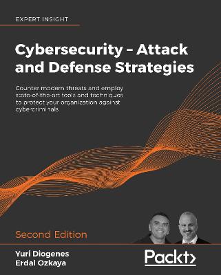 Cybersecurity  Attack and Defense Strategies: Counter modern threats and employ state-of-the-art tools and techniques to  protect your organization against cybercriminals, 2nd Edition 2nd Revised edition