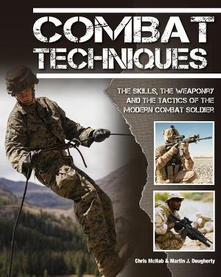 Combat Techniques: The Skills, the Weaponry and the Tactics of the Modern Combat Soldier