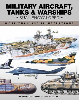 Military Aircraft, Tanks and Warships Visual Encyclopedia: More than 1000 colour illustrations
