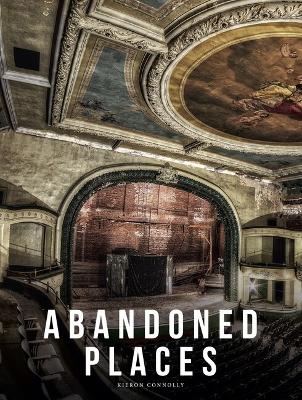 Abandoned Places: A photographic exploration of more than 100 worlds we have left behind New edition