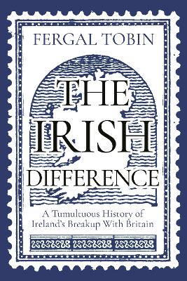 Irish Difference: A Tumultuous History of Irelands Breakup With Britain Main