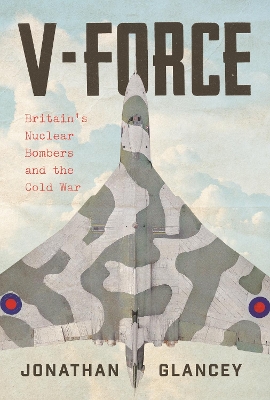 V-Force: Britains Nuclear Bombers and the Cold War Main