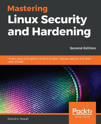 Mastering Linux Security and Hardening: Protect your Linux systems from intruders, malware attacks, and other cyber  threats, 2nd Edition 2nd Revised edition