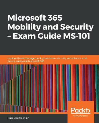 Microsoft 365 Mobility and Security  Exam Guide MS-101: Explore threat management, governance, security, compliance, and device  services in Microsoft 365