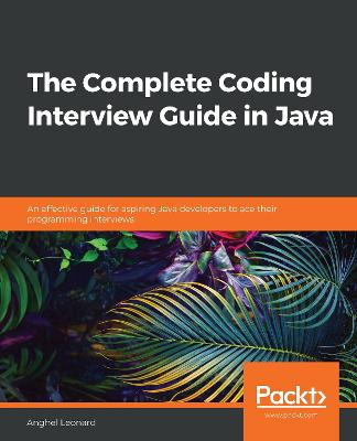 The Complete Coding Interview Guide in Java: An effective guide for aspiring Java developers to ace their programming  interviews