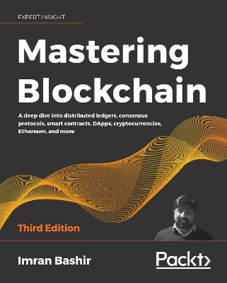 Mastering Blockchain: A deep dive into distributed ledgers, consensus protocols, smart contracts,  DApps, cryptocurrencies, Ethereum, and more, 3rd Edition 3rd Revised edition