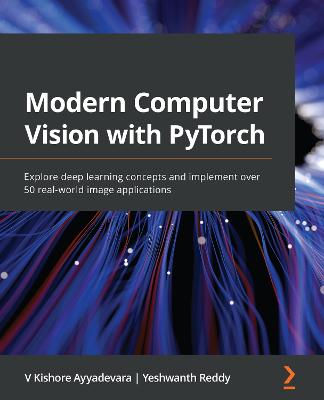 Modern Computer Vision with PyTorch: Explore deep learning concepts and implement over 50 real-world image  applications
