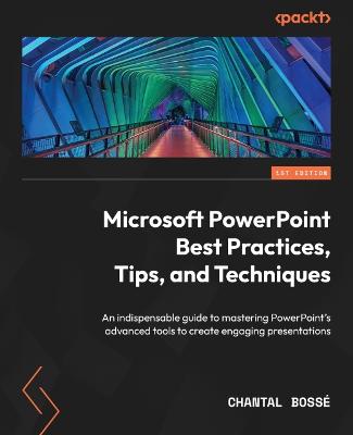 Microsoft PowerPoint Best Practices, Tips, and Techniques: An indispensable guide to mastering PowerPoint's advanced tools to create  engaging presentations
