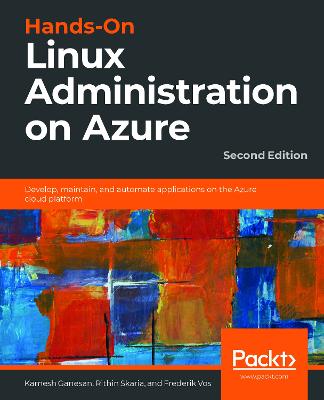 Hands-On Linux Administration on Azure: Develop, maintain, and automate applications on the Azure cloud platform,  2nd Edition 2nd Revised edition