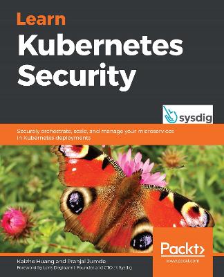 Learn Kubernetes Security: Securely orchestrate, scale, and manage your microservices in Kubernetes  deployments