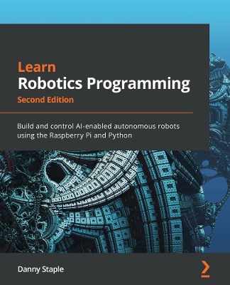 Learn Robotics Programming: Build and control AI-enabled autonomous robots using the Raspberry Pi and  Python 2nd Revised edition