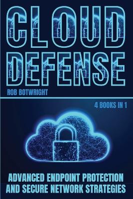 Cloud Defense: Advanced Endpoint Protection and Secure Network Strategies