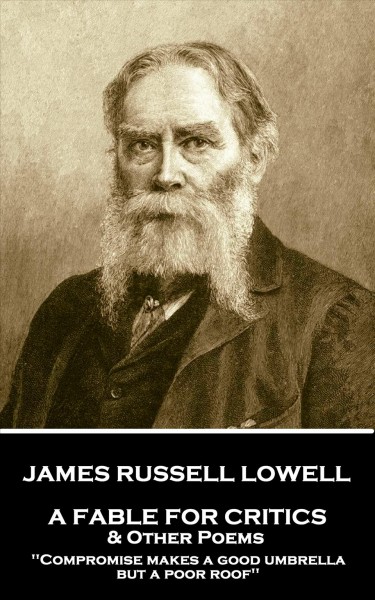 Fable For Critics & Other Poems: 'Compromise makes a good umbrella, but a poor roof''