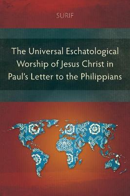 Universal Eschatological Worship of Jesus Christ in Paul's Letter to the Philippians