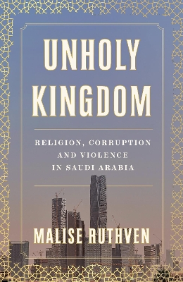 Unholy Kingdom: Religion, Corruption and Violence in Saudi Arabia