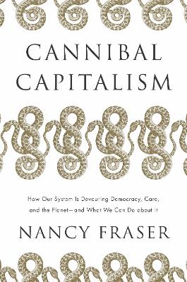 Cannibal Capitalism: How our System is Devouring Democracy, Care, and the Planet  and What We  Can Do About It