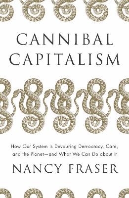 Cannibal Capitalism: How our System is Devouring Democracy, Care, and the Planet - and What We Can Do About It