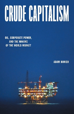 Crude Capitalism: Oil, Corporate Power, and the Making of the World Market
