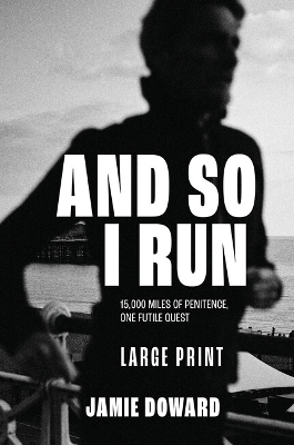 And So I Run: 15,000 miles of penitence, one futile quest Large print edition