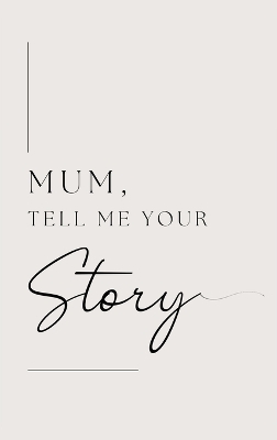 Mum, tell me your story