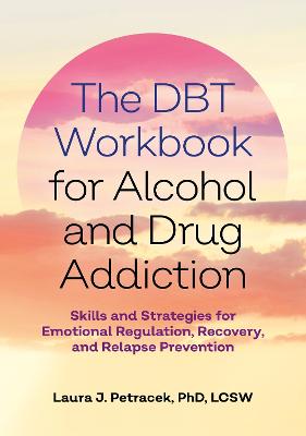 DBT Workbook for Alcohol and Drug Addiction: Skills and Strategies for Emotional Regulation, Recovery, and Relapse Prevention