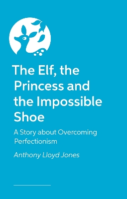Elf, the Princess and the Impossible Shoe: A Story about Overcoming Perfectionism Illustrated edition