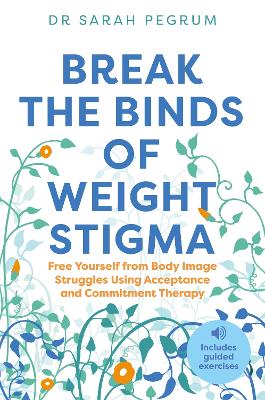 Break the Binds of Weight Stigma: Free Yourself from Body Image Struggles Using Acceptance and Commitment  Therapy