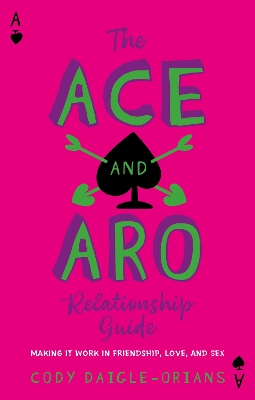 Ace and Aro Relationship Guide: Making It Work in Friendship, Love, and Sex